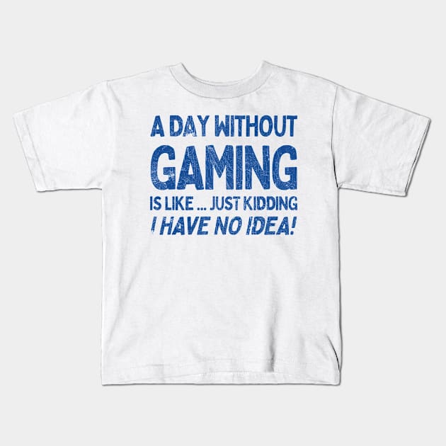 A Day Without Gaming Is Like.... Just Kidding I Have No Idea Kids T-Shirt by DankFutura